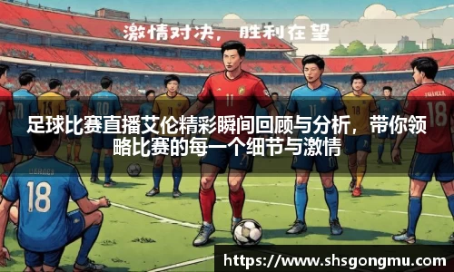 足球比赛直播艾伦精彩瞬间回顾与分析，带你领略比赛的每一个细节与激情