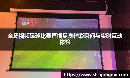 全场视频足球比赛直播尽享精彩瞬间与实时互动体验
