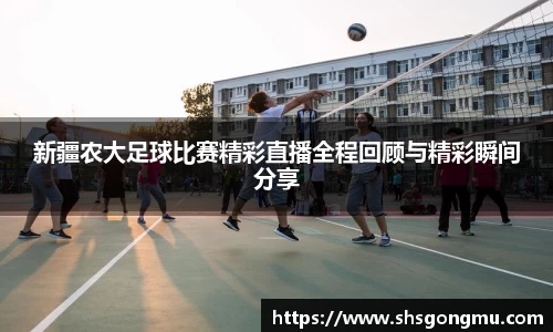 新疆农大足球比赛精彩直播全程回顾与精彩瞬间分享