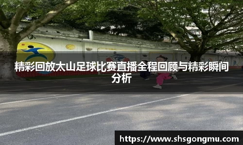 精彩回放太山足球比赛直播全程回顾与精彩瞬间分析