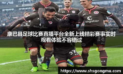 康巴县足球比赛直播平台全新上线精彩赛事实时观看体验不容错过