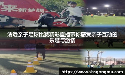 清远亲子足球比赛精彩直播带你感受亲子互动的乐趣与激情