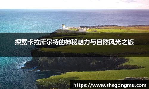 探索卡拉库尔特的神秘魅力与自然风光之旅
