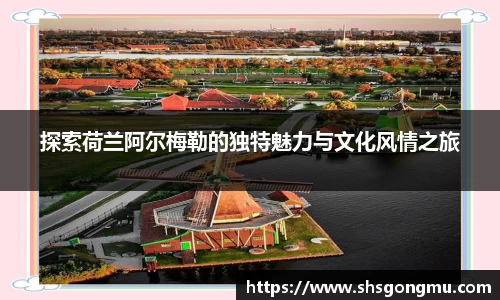探索荷兰阿尔梅勒的独特魅力与文化风情之旅