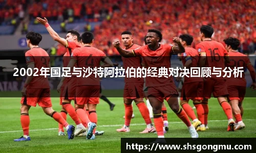 2002年国足与沙特阿拉伯的经典对决回顾与分析