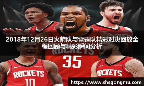 2018年12月26日火箭队与雷霆队精彩对决回放全程回顾与精彩瞬间分析