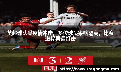 英超球队受疫情冲击，多位球员染病隔离，比赛进程再遭打击